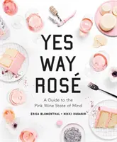 Yes Way Ros: Przewodnik po stanie umysłu różowego wina - Yes Way Ros: A Guide to the Pink Wine State of Mind