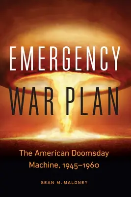 Awaryjny plan wojenny: Amerykańska machina zagłady, 1945-1960 - Emergency War Plan: The American Doomsday Machine, 1945-1960