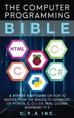 Biblia programowania komputerowego: Przewodnik krok po kroku, jak opanować od podstaw do zaawansowania Python, C, C++, C#, HTML Kodowanie Raspberry Pi3 - Computer Programming Bible: A Step by Step Guide On How To Master From The Basics to Advanced of Python, C, C++, C#, HTML Coding Raspberry Pi3