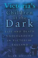 Victoria's Children of the Dark: Życie i śmierć pod ziemią w wiktoriańskiej Anglii - Victoria's Children of the Dark: Life and Death Underground in Victorian England