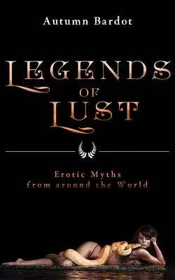 Legendy pożądania: mity erotyczne z całego świata - Legends of Lust: Erotic Myths from Around the World