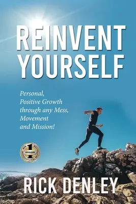 Reinvent Yourself: Osobisty, pozytywny rozwój poprzez dowolny bałagan, ruch i misję! - Reinvent Yourself: Personal, Positive Growth through any Mess, Movement and Mission!