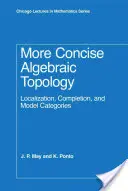 Bardziej zwięzła topologia algebraiczna: Lokalizacja, dopełnienie i kategorie modeli - More Concise Algebraic Topology: Localization, Completion, and Model Categories