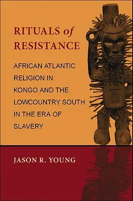 Rytuały oporu: Afrykańska religia atlantycka w Kongo i na południu Lowcountry w czasach niewolnictwa - Rituals of Resistance: African Atlantic Religion in Kongo and the Lowcountry South in the Era of Slavery