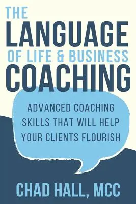 Język coachingu życiowego i biznesowego: zaawansowane umiejętności coachingowe, które pomogą Twoim klientom rozkwitnąć - The Language of Life and Business Coaching: Advanced Coaching Skills That Will Help Your Clients Flourish
