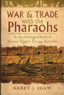 Wojna i handel z faraonami: Archeologiczne studium stosunków zagranicznych starożytnego Egiptu - War & Trade with the Pharaohs: An Archaeological Study of Ancient Egypt's Foreign Relations