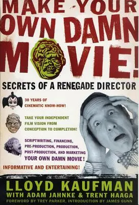 Nakręć swój własny cholerny film! Sekrety reżysera renegata - Make Your Own Damn Movie!: Secrets of a Renegade Director