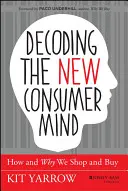 Dekodowanie nowego umysłu konsumenta: jak i dlaczego kupujemy i kupujemy - Decoding the New Consumer Mind: How and Why We Shop and Buy
