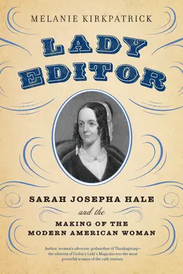 Lady Editor: Sarah Josepha Hale i kształtowanie współczesnej amerykańskiej kobiety - Lady Editor: Sarah Josepha Hale and the Making of the Modern American Woman