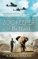Zookeeper of Belfast - Chwytająca za serce powieść historyczna z czasów II wojny światowej oparta na niesamowitej prawdziwej historii - Zookeeper of Belfast - A heart-stopping WW2 historical novel based on an incredible true story