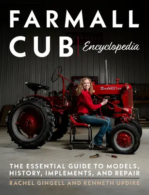 Farmall Cub Encyclopedia: Niezbędny przewodnik po modelach, historii, narzędziach i naprawach - Farmall Cub Encyclopedia: The Essential Guide to Models, History, Implements, and Repair