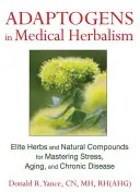 Adaptogeny w ziołolecznictwie medycznym: Elitarne zioła i naturalne związki w walce ze stresem, starzeniem się i chorobami przewlekłymi - Adaptogens in Medical Herbalism: Elite Herbs and Natural Compounds for Mastering Stress, Aging, and Chronic Disease