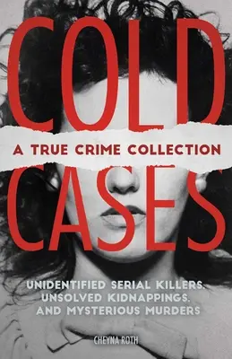 Cold Cases: A True Crime Collection: Niezidentyfikowani seryjni mordercy, nierozwiązane porwania i tajemnicze morderstwa (w tym zabójca zodiaku, Natalee H - Cold Cases: A True Crime Collection: Unidentified Serial Killers, Unsolved Kidnappings, and Mysterious Murders (Including the Zodiac Killer, Natalee H