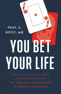 Postaw na życie: Od transfuzji krwi po masowe szczepienia - długa i ryzykowna historia innowacji medycznych - You Bet Your Life: From Blood Transfusions to Mass Vaccination, the Long and Risky History of Medical Innovation