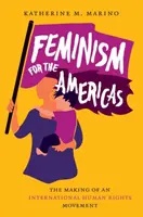 Feminizm dla obu Ameryk: Tworzenie międzynarodowego ruchu na rzecz praw człowieka - Feminism for the Americas: The Making of an International Human Rights Movement
