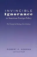 Niezwyciężona ignorancja w amerykańskiej polityce zagranicznej; Triumf ideologii nad dowodami - Invincible Ignorance in American Foreign Policy; The Triumph of Ideology over Evidence