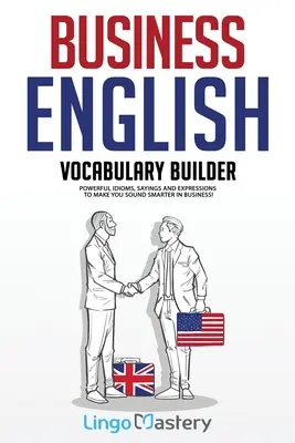 Business English Vocabulary Builder: Potężne idiomy, powiedzenia i wyrażenia, które sprawią, że będziesz brzmiał mądrzej w biznesie! - Business English Vocabulary Builder: Powerful Idioms, Sayings and Expressions to Make You Sound Smarter in Business!