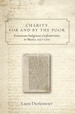 Dobroczynność dla ubogich i przez ubogich: franciszkańskie i tubylcze bractwa w Meksyku, 1527-1700 - Charity for and by the Poor: Franciscan and Indigenous Confraternities in Mexico, 1527-1700