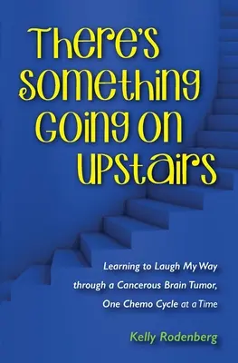 Coś się dzieje na górze: Nauka śmiechu na mojej drodze przez nowotworowego guza mózgu, jeden cykl chemioterapii na raz - There's Something Going On Upstairs: Learning to Laugh My Way through a Cancerous Brain Tumor, One Chemo Cycle at a Time