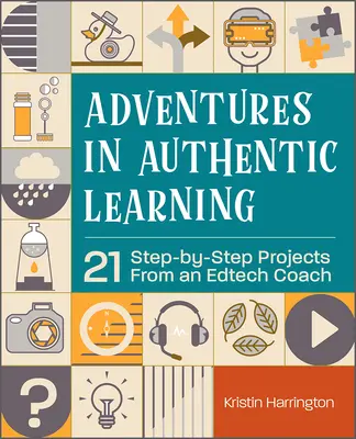 Adventures in Authentic Learning: 21 projektów krok po kroku od trenera Edtech - Adventures in Authentic Learning: 21 Step-By-Step Projects from an Edtech Coach