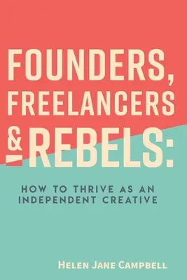 Założyciele, freelancerzy i buntownicy: Jak rozwijać się jako niezależny twórca - Founders, Freelancers & Rebels: How to Thrive as an Independent Creative