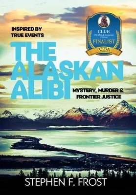 Alibi na Alasce: tajemnica, morderstwo i sprawiedliwość na granicy - The Alaskan Alibi: Mystery, Murder & Frontier Justice