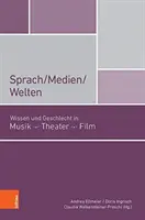 Sprach/Medien/Welten: Wissen Und Geschlecht in Musik, Theater, Film