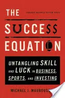 Równanie sukcesu: Rozwikłanie umiejętności i szczęścia w biznesie, sporcie i inwestowaniu - The Success Equation: Untangling Skill and Luck in Business, Sports, and Investing