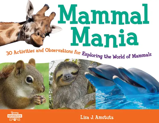 Mammal Mania, 7: 30 ćwiczeń i obserwacji do odkrywania świata ssaków - Mammal Mania, 7: 30 Activities and Observations for Exploring the World of Mammals