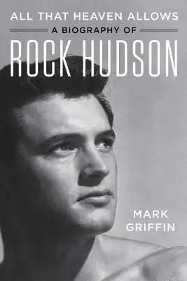 Wszystko, na co pozwala niebo: Biografia Rocka Hudsona - All That Heaven Allows: A Biography of Rock Hudson