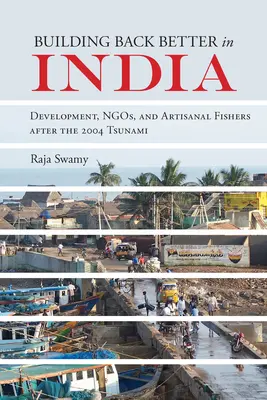 Budowanie z powrotem lepiej w Indiach: Rozwój, organizacje pozarządowe i rybacy rzemieślniczy po tsunami w 2004 r. - Building Back Better in India: Development, Ngos, and Artisanal Fishers After the 2004 Tsunami