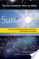 Słońce Boga: Świadomość i samoorganizująca się siła, która leży u podstaw wszystkiego - Sun of God: Consciousness and the Self-Organizing Force That Underlies Everything