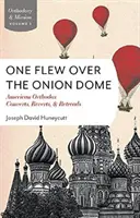 One Flew Over the Onion Dome: American Orthodox Converts, Retreads, and Reverts (Amerykańscy ortodoksi - nawróceni, przeobrażeni i nawróceni) - One Flew Over the Onion Dome: American Orthodox Converts, Retreads, and Reverts