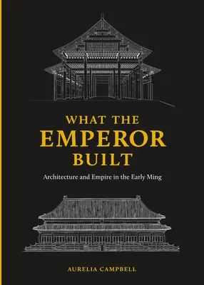 Co zbudował cesarz: Architektura i imperium we wczesnym okresie Ming - What the Emperor Built: Architecture and Empire in the Early Ming