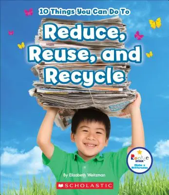 10 rzeczy, które możesz zrobić, aby ograniczyć, ponownie wykorzystać i poddać recyklingowi (Rookie Star: Make a Difference) - 10 Things You Can Do to Reduce, Reuse, and Recycle (Rookie Star: Make a Difference)