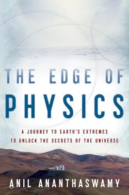 Krawędź fizyki: Podróż do krańców Ziemi w celu odkrycia tajemnic Wszechświata - The Edge of Physics: A Journey to Earth's Extremes to Unlock the Secrets of the Universe