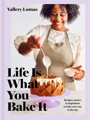 Życie jest tym, co upieczesz: Przepisy, historie i inspiracje do wypieków: książka o pieczeniu - Life Is What You Bake It: Recipes, Stories, and Inspiration to Bake Your Way to the Top: A Baking Book