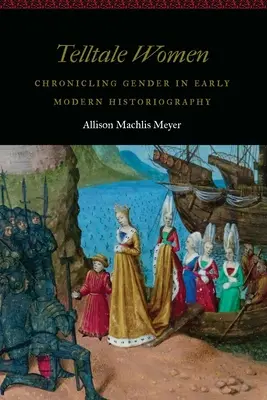 Telltale Women: Kronika płci we wczesnonowożytnej historiografii - Telltale Women: Chronicling Gender in Early Modern Historiography