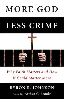 Więcej Boga, mniej przestępczości: Dlaczego wiara ma znaczenie i jak może mieć większe znaczenie - More God, Less Crime: Why Faith Matters and How It Could Matter More