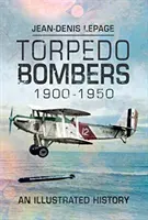 Bombowce torpedowe 1900-1950: Ilustrowana historia - Torpedo Bombers 1900-1950: An Illustrated History