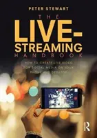 Podręcznik transmisji na żywo: Jak tworzyć wideo na żywo dla mediów społecznościowych na telefonie i komputerze - The Live-Streaming Handbook: How to Create Live Video for Social Media on Your Phone and Desktop