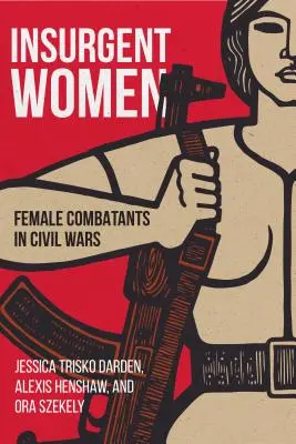 Powstańcze kobiety: Kobiety walczące w wojnach domowych - Insurgent Women: Female Combatants in Civil Wars