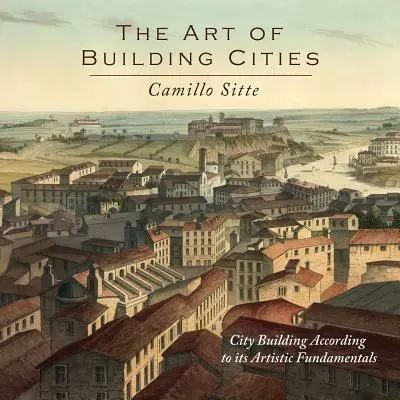 Sztuka budowania miast: Budowanie miasta zgodnie z jego artystycznymi podstawami - The Art of Building Cities: City Building According to Its Artistic Fundamentals