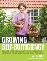 Rosnąca samowystarczalność: Jak czerpać satysfakcję i spełnienie z produkcji własnych owoców, warzyw, jaj i mięsa? - Growing Self-Sufficiency: How to Enjoy the Satisfaction and Fulfilment of Producing Your Own Fruit, Vegetables, Eggs and Meat