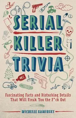 Ciekawostki o seryjnych mordercach: fascynujące fakty i niepokojące szczegóły, które cię przerażą - Serial Killer Trivia: Fascinating Facts and Disturbing Details That Will Freak You the F*ck Out