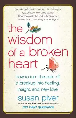Mądrość złamanego serca: Jak zmienić ból rozstania w uzdrowienie, wgląd i nową miłość - The Wisdom of a Broken Heart: How to Turn the Pain of a Breakup Into Healing, Insight, and New Love