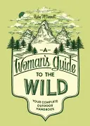 Kobiecy przewodnik po dziczy: kompletny podręcznik outdoorowy - A Woman's Guide to the Wild: Your Complete Outdoor Handbook