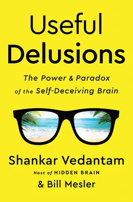 Pożyteczne złudzenia: Potęga i paradoks samooszukującego się mózgu - Useful Delusions: The Power and Paradox of the Self-Deceiving Brain