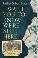 I Want You to Know We're Still Here - Moja rodzina, Holokaust i poszukiwanie prawdy - I Want You to Know We're Still Here - My Family, the Holocaust and My Search for Truth