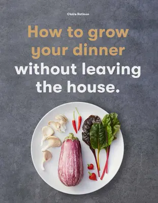 Jak wyhodować swój obiad: Bez wychodzenia z domu - How to Grow Your Dinner: Without Leaving the House